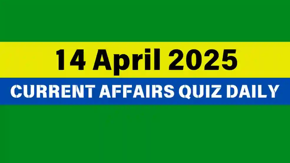 14 April 2025 Daily Current Affairs Quiz