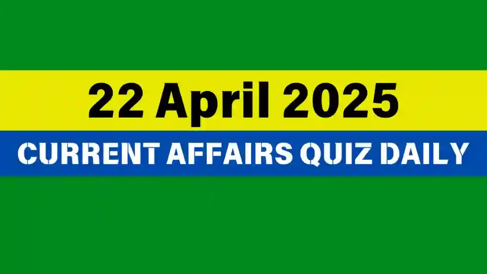 22 April 2025 Daily Current Affairs Quiz