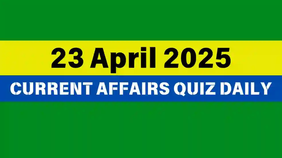 23 April 2025 Daily Current Affairs Quiz