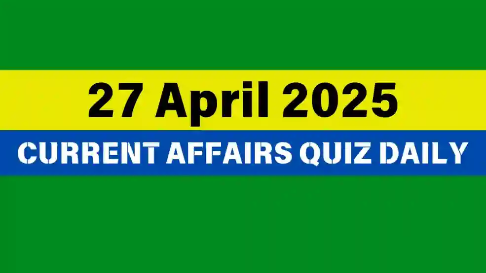 27 April 2025 Daily Current Affairs Quiz