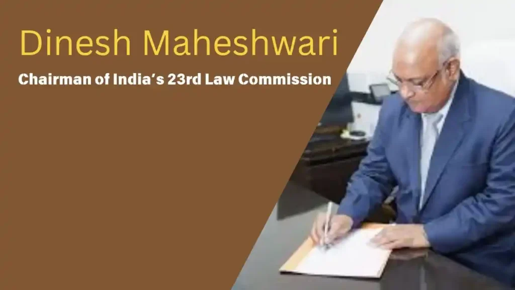 Justice Dinesh Maheshwari Chairman of India’s 23rd Law Commission