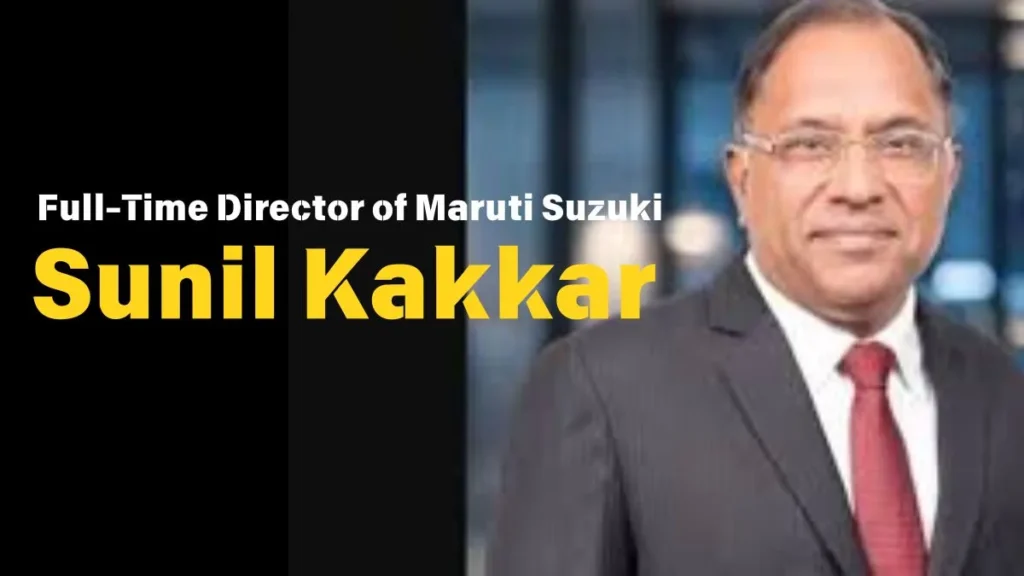 Sunil Kakkar Appointed as Full-Time Director of Maruti Suzuki