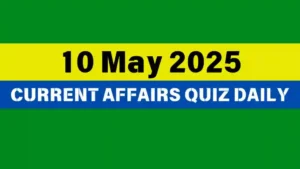 Read more about the article 🔥10 May 2025 Daily Current Affairs Quiz 🌟: Boost Your Knowledge Today