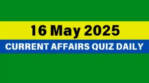 Read more about the article 🔥16 May 2025 Daily Current Affairs Quiz 🌟: Boost Your Knowledge Today