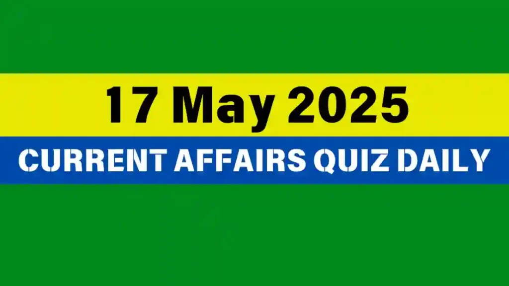 17 May 2025 Daily Current Affairs Quiz