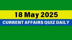 Read more about the article 18 May 2025 Daily Current Affairs Quiz : Boost Your Knowledge Today
