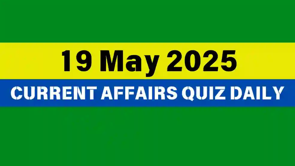 19 May 2025 Daily Current Affairs Quiz