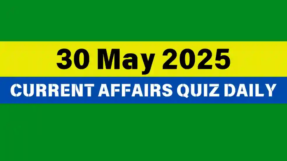 30 May 2025 Daily Current Affairs Quiz