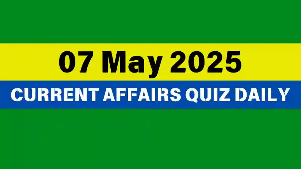 7 May 2025 Daily Current Affairs Quiz