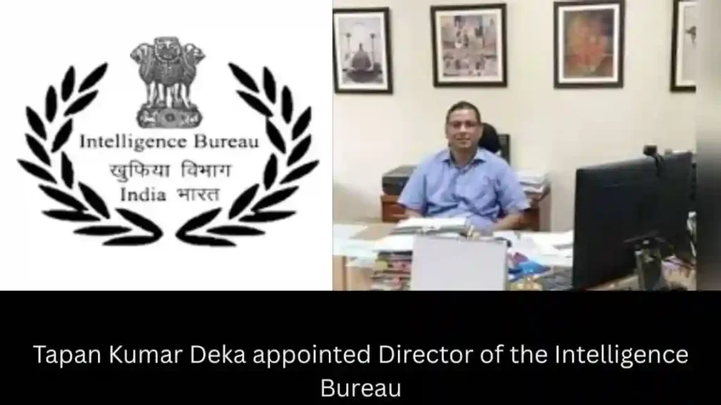 Tapan Kumar Deka appointed Director of the Intelligence Bureau
