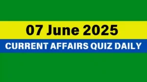 Read more about the article 07 June 2025 Daily Current Affairs Quiz : Boost Your Knowledge Today