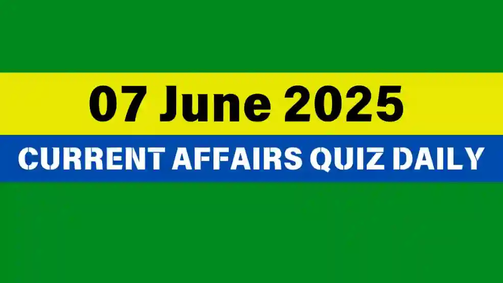 07 June 2025 Daily Current Affairs Quiz