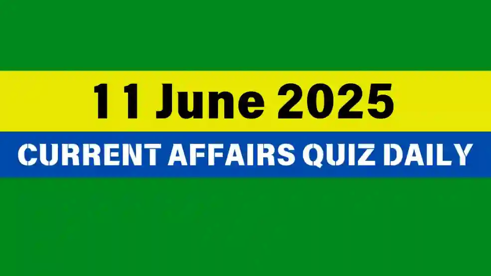 11 June 2025 Daily Current Affairs Quiz