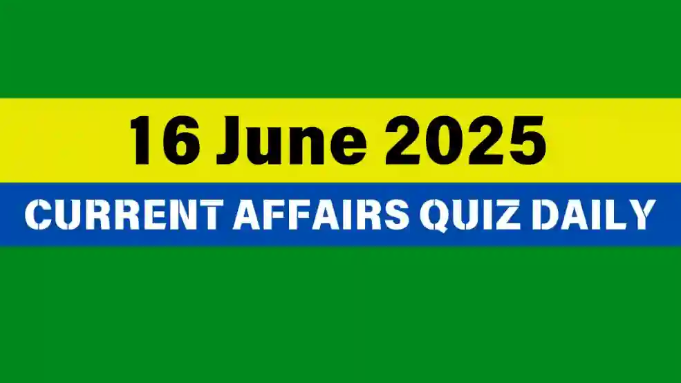 16 June 2025 Daily Current Affairs Quiz