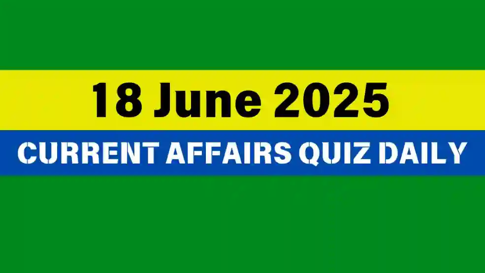 18 June 2025 Daily Current Affairs Quiz