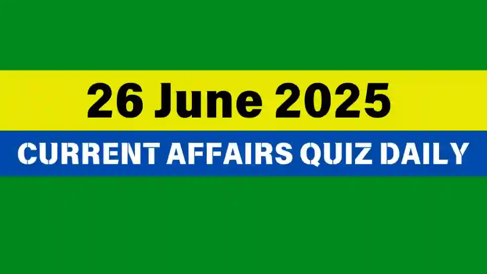 26 June 2025 Daily Current Affairs Quiz
