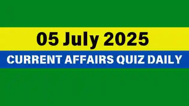 05 July 2025 Daily Current Affairs Quiz