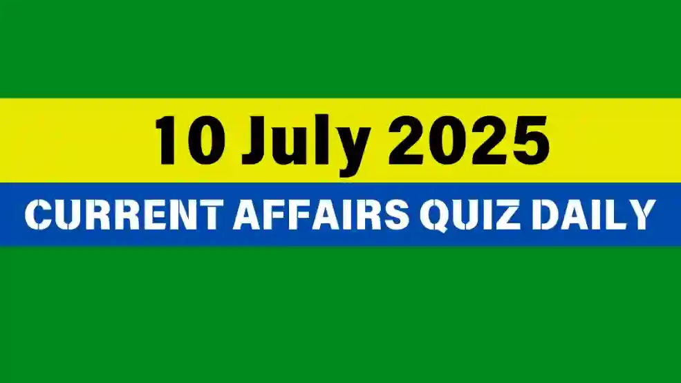 10 July 2025 Daily Current Affairs Quiz