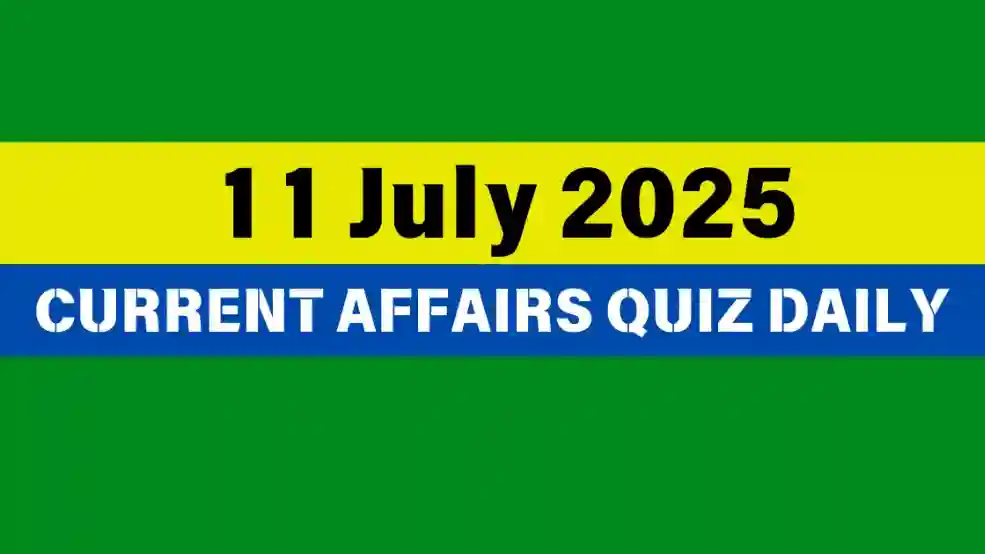 11 July 2025 Daily Current Affairs Quiz