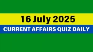Read more about the article 16 July 2025 Daily Current Affairs Quiz : Boost Your Knowledge Today