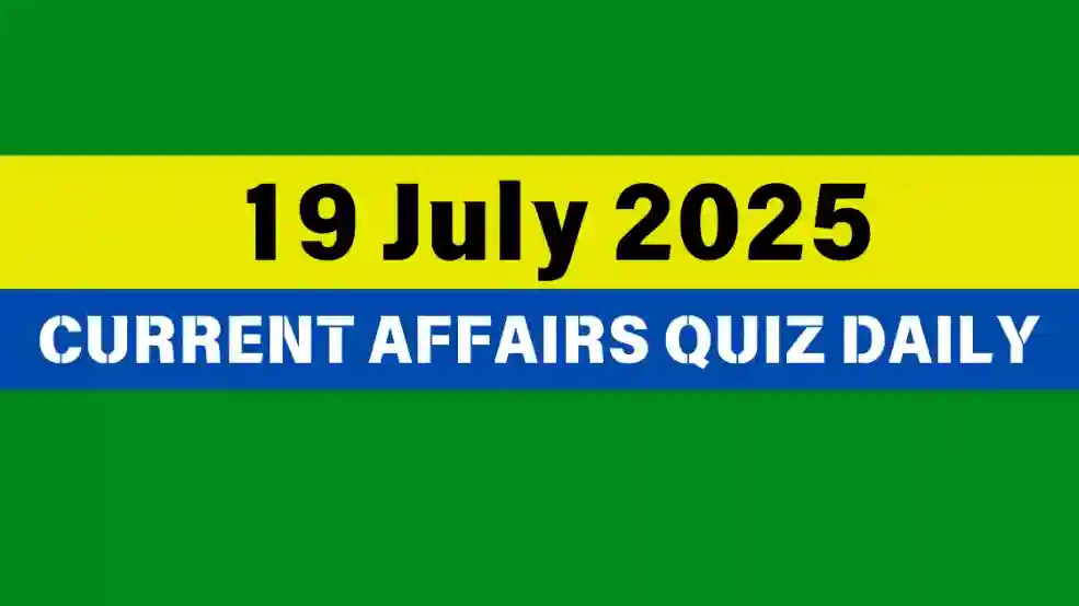 19 July 2025 Daily Current Affairs Quiz
