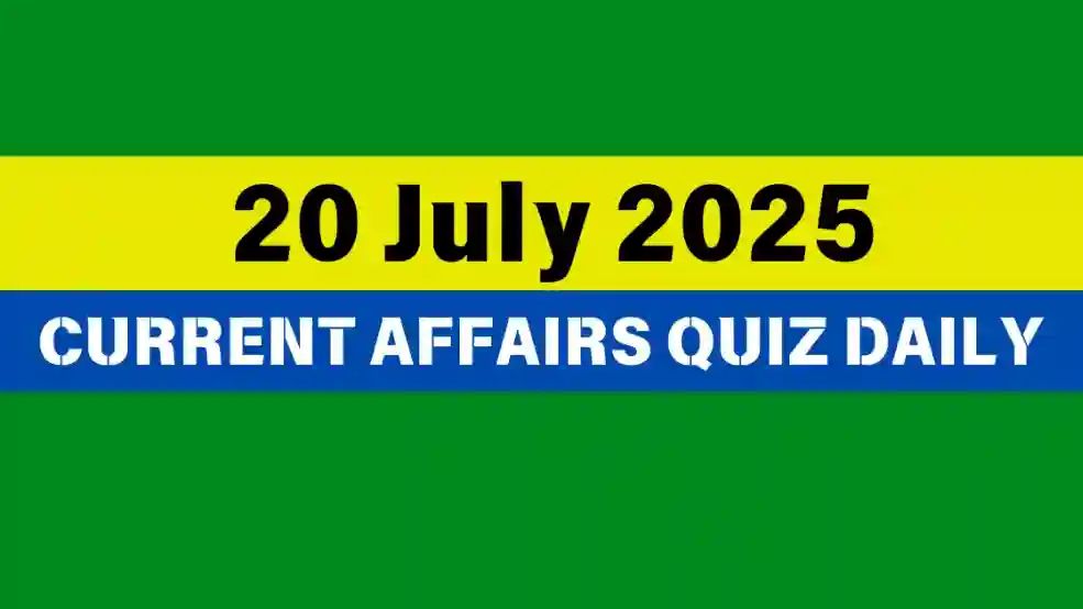 20 July 2025 Daily Current Affairs Quiz