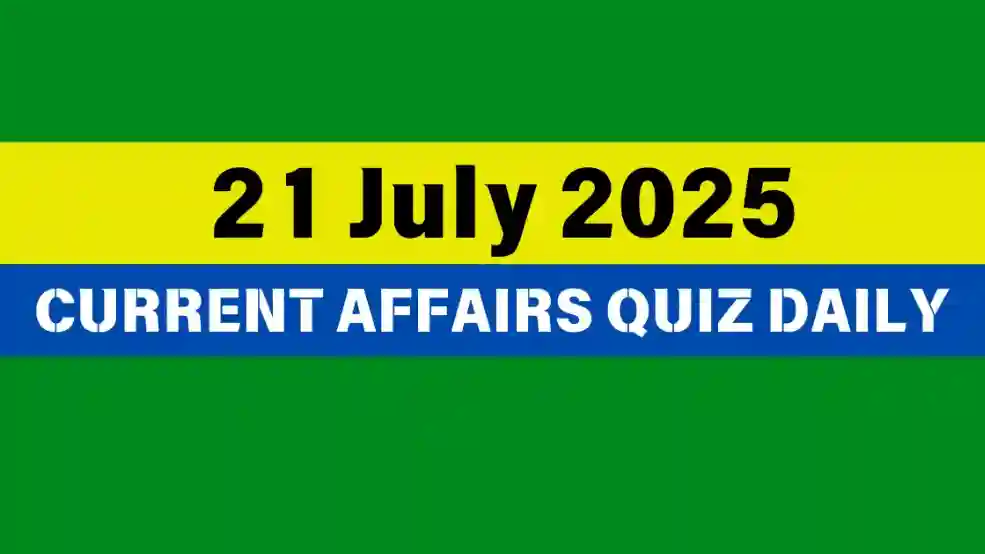 21 July 2025 Daily Current Affairs Quiz