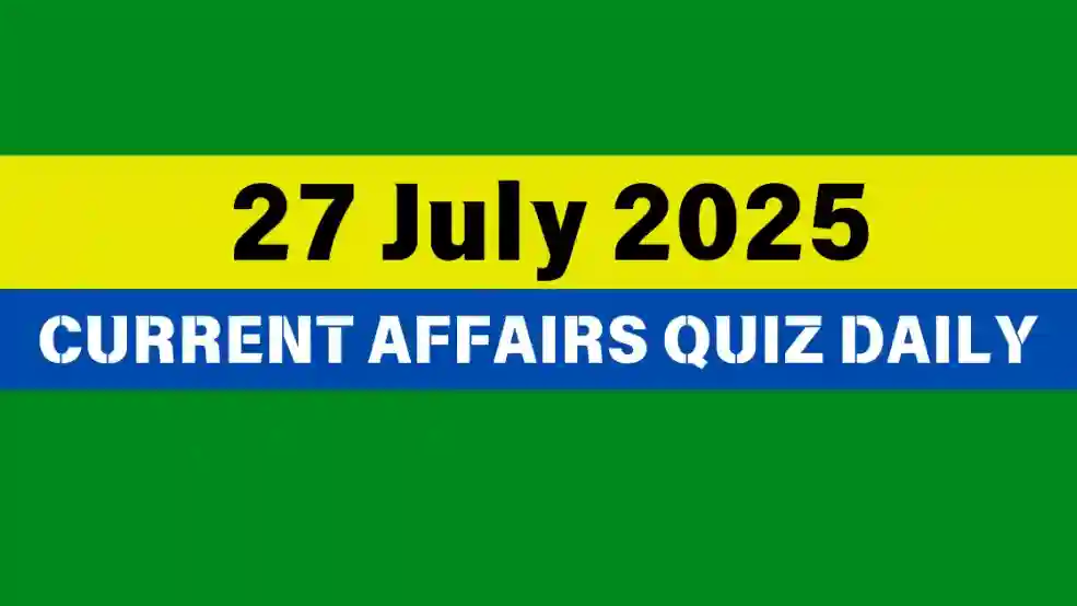 27 July 2025 Daily Current Affairs Quiz