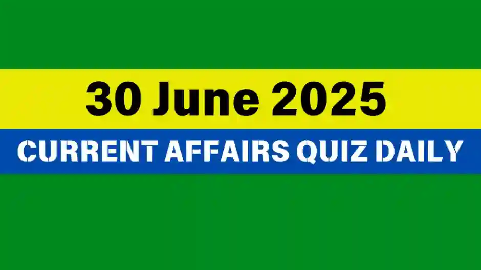 30 June 2025 Daily Current Affairs Quiz