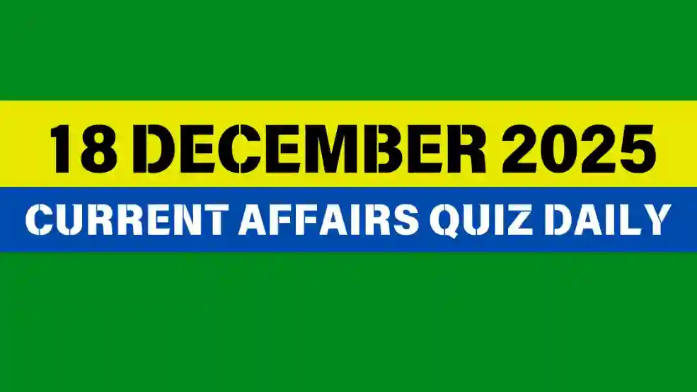 You are currently viewing 18 December 2025 Daily Current Affairs Quiz : Boost Your Knowledge Today